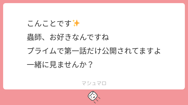 こんことです 蟲師、お好きなんですね プライムで第一話だけ公開されてますよ 一緒に見ませんか? | マシュマロ