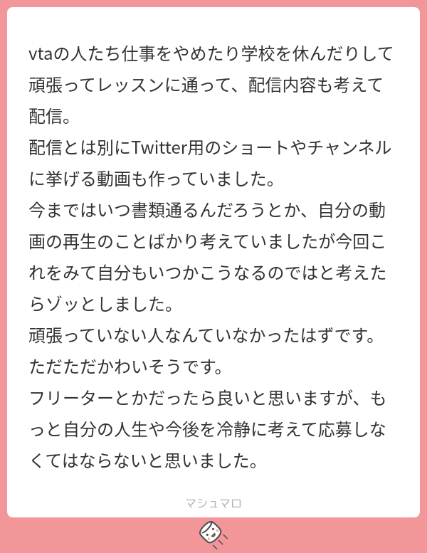 vtaの人たち仕事をやめたり学校を休んだりして頑張ってレッスンに通って、配信内容も考えて配信。 配信とは別にTwitter用のショートや ...