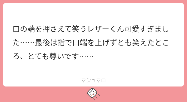 口の端を押さえて笑うレザーくん可愛すぎました……最後は指で口端を上げずとも笑えたところ、とても尊いです…… | マシュマロ