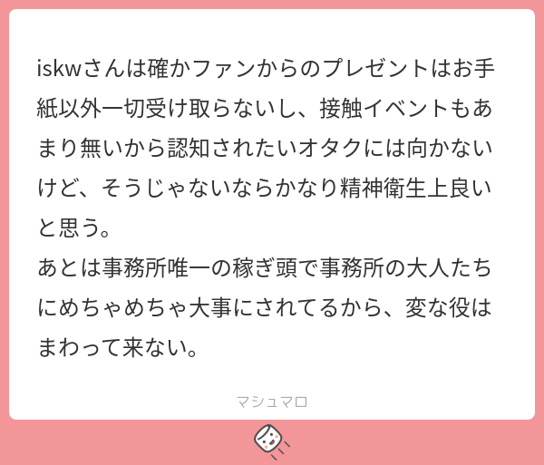 Iskw iskwさんは確かファンからのプレゼントはお手紙以外一切受け取らないし、接触イベントもあまり無いから認知されたいオタクには向かないけど、そう ...