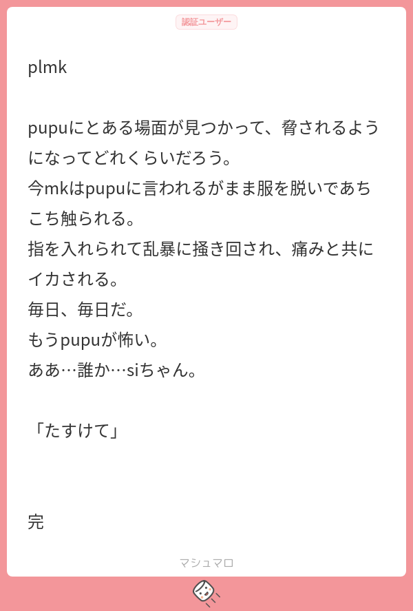 plmk pupuにとある場面が見つかって、脅されるようになってどれくらいだろう。 今mkはpupuに言われるがまま服を脱いであちこち触られる ...