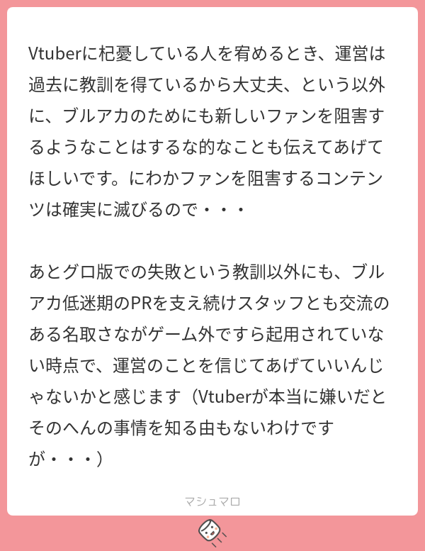 Vtuberに杞憂している人を宥めるとき、運営は過去に教訓を得ているから大丈夫、という以外に、ブルアカのためにも新しいファンを阻害するような ...
