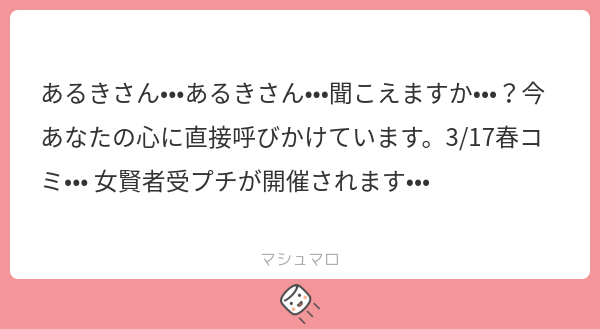 あるきさん•••あるきさん•••聞こえますか•••?今あなたの心に直接呼びかけています。3/17春コミ••• 女賢者受プチが開催されます ...
