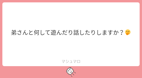 弟さんと何して遊んだり話したりしますか？🤭 | マシュマロ